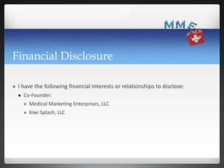 Financial Disclosure
 I have the following financial interests or relationships to disclose:
 Co-Founder:
 Medical Mark...