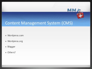 Content Management System (CMS)

   Wordpress.com

   Wordpress.org

   Blogger

   Others?
 