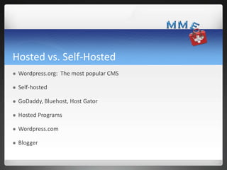Hosted vs. Self-Hosted


Wordpress.org: The most popular CMS



Self-hosted



GoDaddy, Bluehost, Host Gator



Hosted...