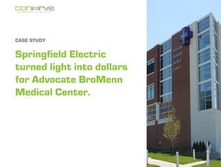 CASE STUDY


Springfield Electric
turned light into dollars
for Advocate BroMenn
Medical Center.
 