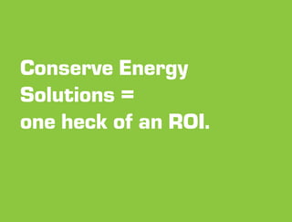 Conserve Energy
Solutions =
one heck of an ROI.
 
