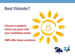 Best Website?
Choose a platform
which can grow with
your marketing needs.
CMS offer these solutions.
 