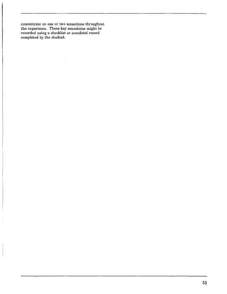 concentrate on one or two sensations throughout
the experience. These key sensations might be
recorded using a checklist or anecdotal record
completed by the student.
55
 