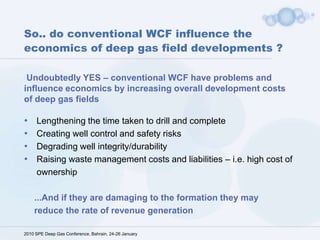 Extreme conditions in deep wells expose the performance deficiencies of conventional WCFHigh temperatures and hydrothermal chemistry Barite sag,  leading to well control problems 
