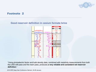 So.. do conventional WCF influence the economics of deep gas field developments ?    Undoubtedly YES – conventional WCF have problems and influence economics by increasing overall development costs  of deep gas fields  Lengthening the time taken to drill and complete 
