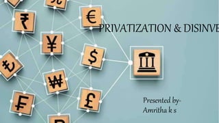 PRIVATIZATION & DISINVE
Presented by-
Amritha k s
 