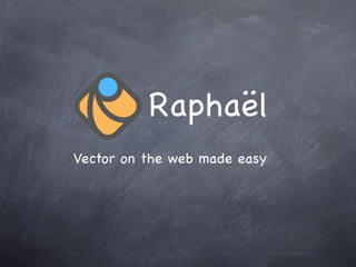Raphaël
Vector on the web made easy
 