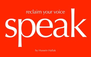 speak
 reclaim your voice




     by Hussein Hallak
 