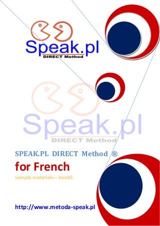 SPEAK.PL DIRECT Method ®

for French
sample materials – book5

http://www.metoda-speak.pl

 