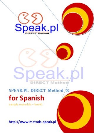 SPEAK.PL DIRECT Method ®

for Spanish
sample materials – book1

http://www.metoda-speak.pl

 