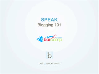 SPEAK
Blogging 101




bethgsanders.com
 
