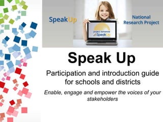 Participation and introduction guide
for schools and districts
Enable, engage and empower the voices of your
stakeholders
Speak Up
 