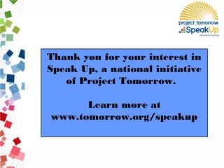Thank you for your interest in
Speak Up, a national initiative
of Project Tomorrow.
Learn more at
www.tomorrow.org/speakup
 