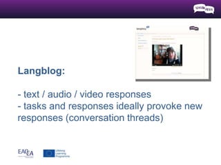 Langblog:
- text / audio / video responses
- tasks and responses ideally provoke new
responses (conversation threads)
 