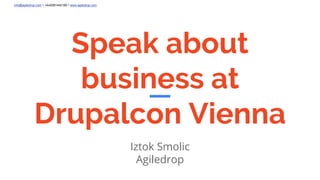 info@agiledrop.com • +442081442189 • www.agiledrop.com
Speak about
business at
Drupalcon Vienna
Iztok Smolic
Agiledrop
 
