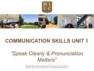COMMUNICATION SKILLS UNIT 1 
“Speak Clearly & Pronunciation 
Matters” 
 