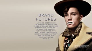 BRAND
FUTURES
AS VOICE BECOMES AN
INCREASINGLY IMPORTANT
MODE OF BRAND-CONSUMER
INTERACTION, WHAT WILL
IT MEAN FOR BRANDS?...