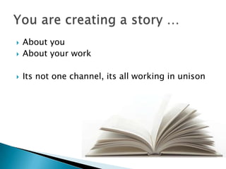    About you
   About your work

   Its not one channel, its all working in unison
 