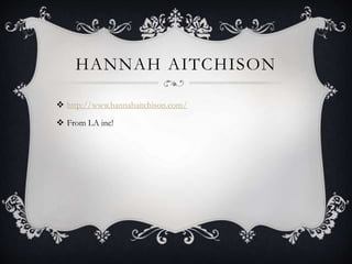 HANNAH AITCHISON
 http://www.hannahaitchison.com/
 From LA inc!
 
