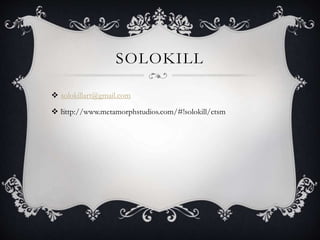 SOLOKILL
 solokillart@gmail.com
 ﻿http://www.metamorphstudios.com/#!solokill/ctsm
 