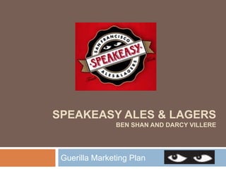 Speakeasy Ales & LagersBen Shan and Darcy Villere Guerilla Marketing Plan 