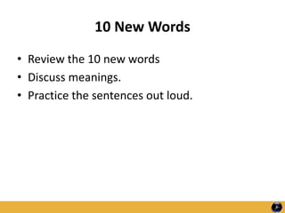 10 New Words
• Review the 10 new words
• Discuss meanings.
• Practice the sentences out loud.
 