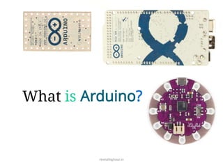 What is Arduino?
revealinghour.in
 