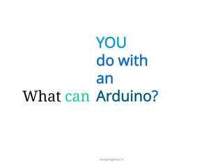 What can
YOU
do with
an
Arduino?
revealinghour.in
 