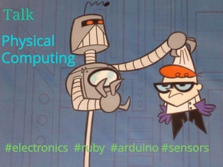 Talk
Physical
Computing
#electronics #ruby #arduino #sensors
revealinghour.in
 