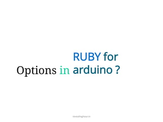 Options in
RUBY for
arduino ?
revealinghour.in
 