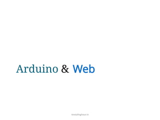 Arduino & Web
revealinghour.in
 