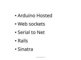 revealinghour.in
• Arduino Hosted
• Web sockets
• Serial to Net
• Rails
• Sinatra
 