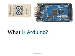 What is Arduino?
revealinghour.in
 