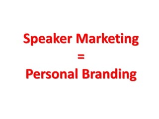 Speaker Marketing
        =
Personal Branding
 