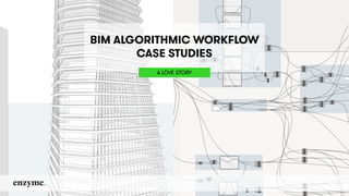 BIM ALGORITHMIC WORKFLOW
CASE STUDIES
A LOVE STORY
 