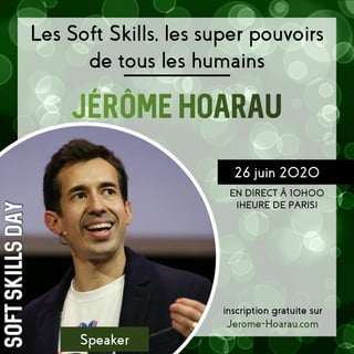 inscription gratuite sur
Jerome-Hoarau.com
Les Soft Skills, les super pouvoirs
de tous les humains
26 juin 2020
EN DIRECT À 10H00
(HEURE DE PARIS)
Speaker
 