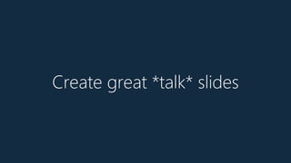 Create great *talk* slides
 