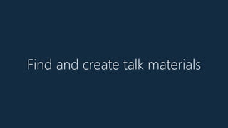 Find and create talk materials
 