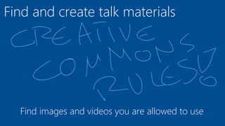 Find and create talk materials
Find images and videos you are allowed to use
 