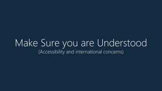 Make Sure you are Understood
(Accessibility and international concerns)
 
