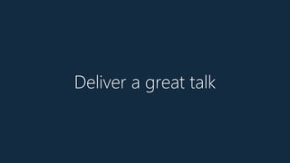 Deliver a great talk
 