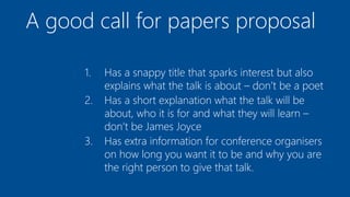 A good call for papers proposal
1. Has a snappy title that sparks interest but also
explains what the talk is about – don’...