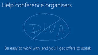 Help conference organisers
Be easy to work with, and you’ll get offers to speak
 