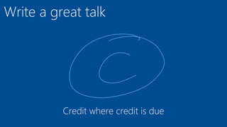 Write a great talk
Credit where credit is due
 