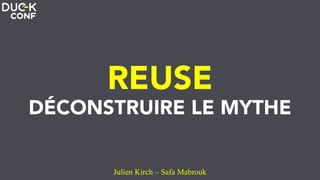 REUSE
DÉCONSTRUIRE LE MYTHE
Julien Kirch – Safa Mabrouk
 