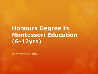 Honours Degree in
Montessori Education
(6-12yrs)

Dr Vanessa Murphy
 