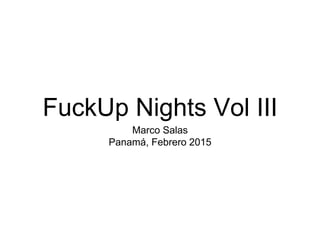 FuckUp Nights Vol III
Marco Salas
Panamá, Febrero 2015
 