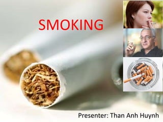 SMOKING




    Presenter: Than Anh Huynh
 
