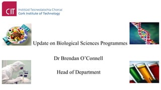 Update on Biological Sciences Programmes

        Dr Brendan O’Connell

          Head of Department
 
