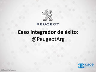 Caso integrador de éxito:
@PeugeotArg
@FedeZarlenga
 
